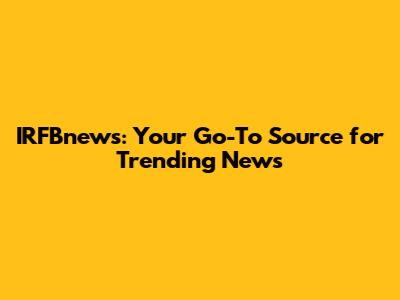IRFBnews: Your Go-To Source for Trending News