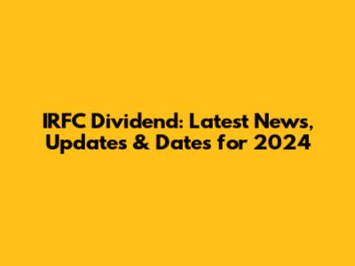 IRFC Dividend: Latest News, Updates & Dates for 2024