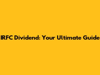 IRFC Dividend: Your Ultimate Guide