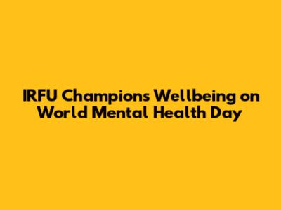 IRFU Champions Wellbeing on World Mental Health Day