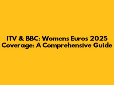 ITV & BBC: Women's Euros 2025 Coverage: A Comprehensive Guide