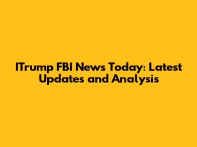 ITrump FBI News Today: Latest Updates and Analysis