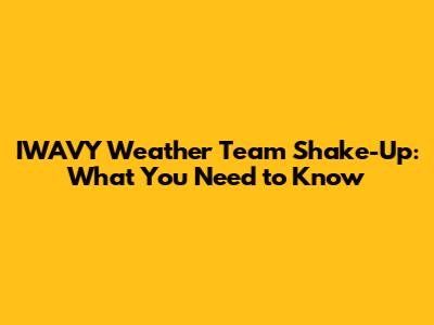 IWAVY Weather Team Shake-Up: What You Need to Know