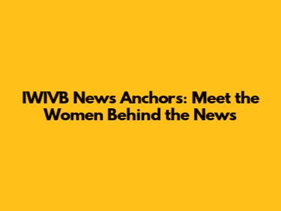 IWIVB News Anchors: Meet the Women Behind the News