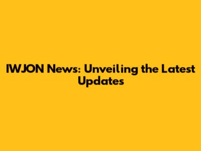 IWJON News: Unveiling the Latest Updates