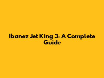 Ibanez Jet King 3: A Complete Guide