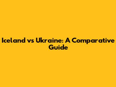 Iceland vs Ukraine: A Comparative Guide