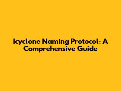 Icyclone Naming Protocol: A Comprehensive Guide