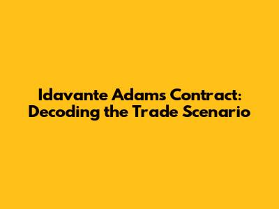 Idavante Adams Contract: Decoding the Trade Scenario
