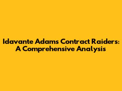 Idavante Adams Contract Raiders: A Comprehensive Analysis