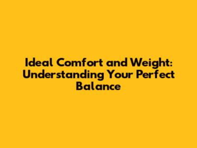 Ideal Comfort and Weight: Understanding Your Perfect Balance