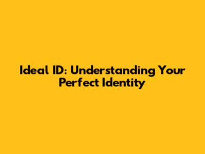 Ideal ID: Understanding Your Perfect Identity