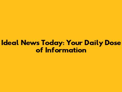 Ideal News Today: Your Daily Dose of Information