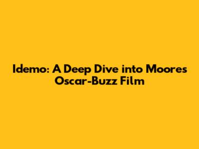 Idemo: A Deep Dive into Moore's Oscar-Buzz Film