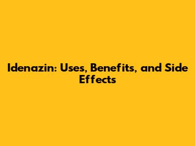 Idenazin: Uses, Benefits, and Side Effects