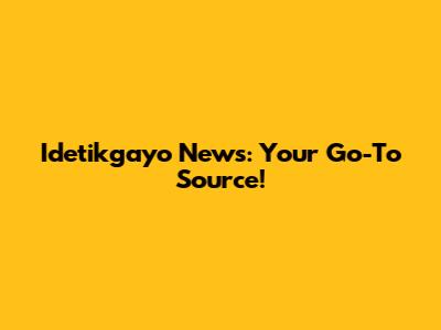 Idetikgayo News: Your Go-To Source!