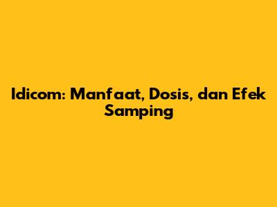 Idicom: Manfaat, Dosis, dan Efek Samping