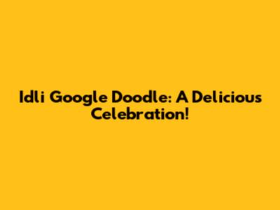 Idli Google Doodle: A Delicious Celebration!