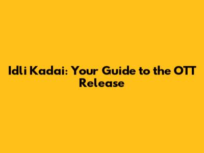 Idli Kadai: Your Guide to the OTT Release