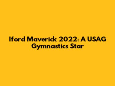 Iford Maverick 2022: A USAG Gymnastics Star