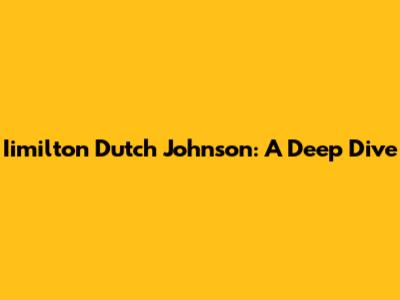 Iimilton Dutch Johnson: A Deep Dive