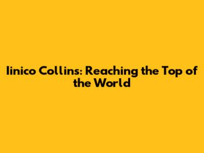 Iinico Collins: Reaching the Top of the World