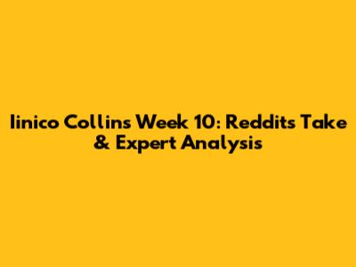 Iinico Collins Week 10: Reddit's Take & Expert Analysis