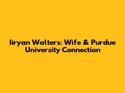 Iiryan Walters: Wife & Purdue University Connection