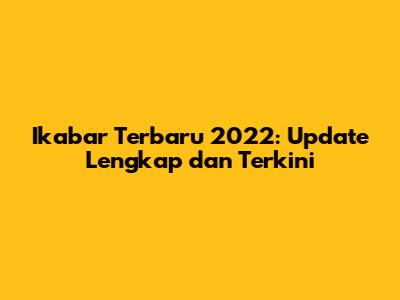Ikabar Terbaru 2022: Update Lengkap dan Terkini
