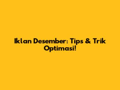 Iklan Desember: Tips & Trik Optimasi!