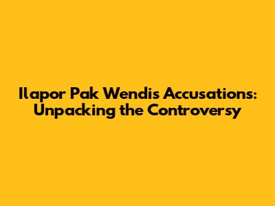 Ilapor Pak Wendi's Accusations: Unpacking the Controversy