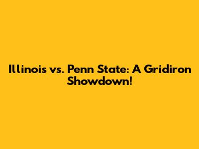 Illinois vs. Penn State: A Gridiron Showdown!