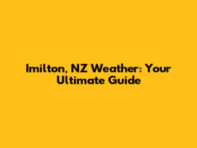 Imilton, NZ Weather: Your Ultimate Guide