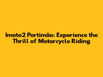 Imoto2 Portimão: Experience the Thrill of Motorcycle Riding