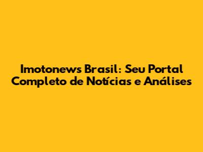 Imotonews Brasil: Seu Portal Completo de Notícias e Análises