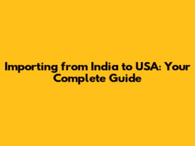 Importing from India to USA: Your Complete Guide