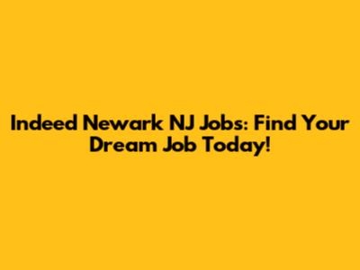 Indeed Newark NJ Jobs: Find Your Dream Job Today!