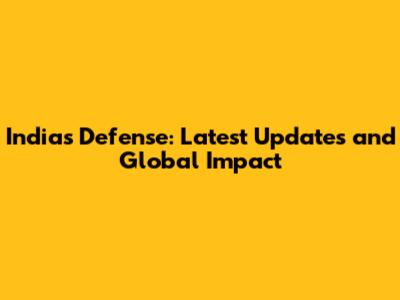 India's Defense: Latest Updates and Global Impact