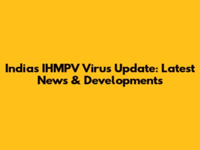 India's IHMPV Virus Update: Latest News & Developments