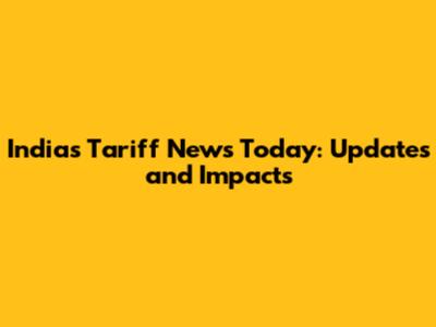 India's Tariff News Today: Updates and Impacts