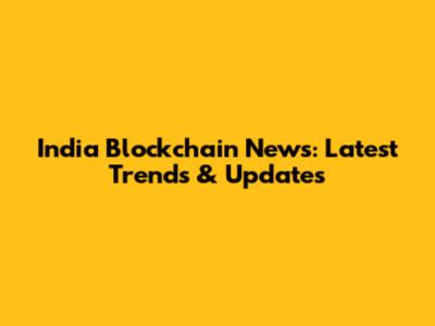 India Blockchain News: Latest Trends & Updates