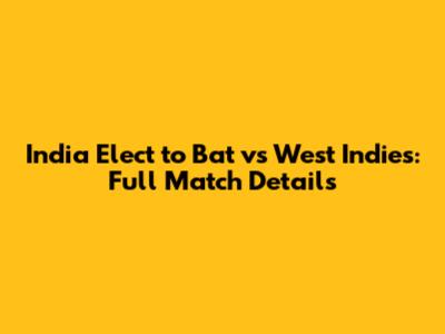 India Elect to Bat vs West Indies: Full Match Details