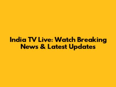 India TV Live: Watch Breaking News & Latest Updates