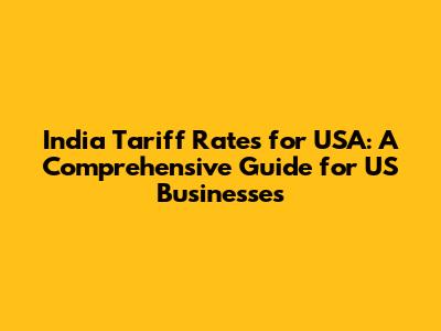 India Tariff Rates for USA: A Comprehensive Guide for US Businesses