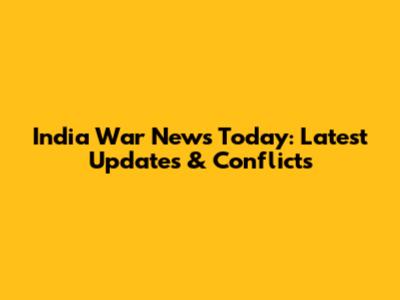 India War News Today: Latest Updates & Conflicts