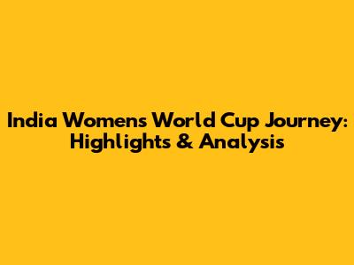 India Women's World Cup Journey: Highlights & Analysis