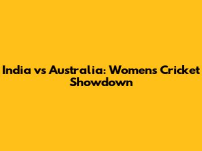 India vs Australia: Women's Cricket Showdown