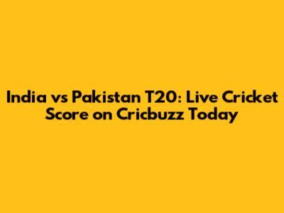 India vs Pakistan T20: Live Cricket Score on Cricbuzz Today