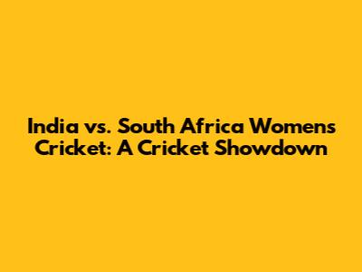 India vs. South Africa Women's Cricket: A Cricket Showdown