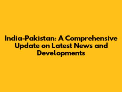 India-Pakistan: A Comprehensive Update on Latest News and Developments